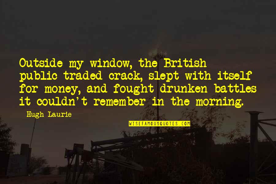 Flottman Anne Quotes By Hugh Laurie: Outside my window, the British public traded crack, Flottman Anne Quotes By Hugh Laurie: Outside my window, the British public traded crack,