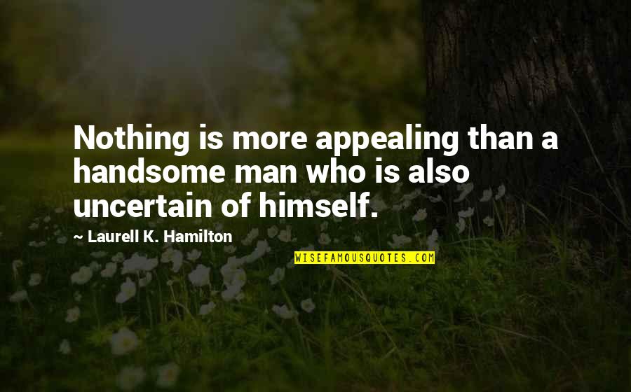 Flottman Anne Quotes By Laurell K. Hamilton: Nothing is more appealing than a handsome man Flottman Anne Quotes By Laurell K. Hamilton: Nothing is more appealing than a handsome man