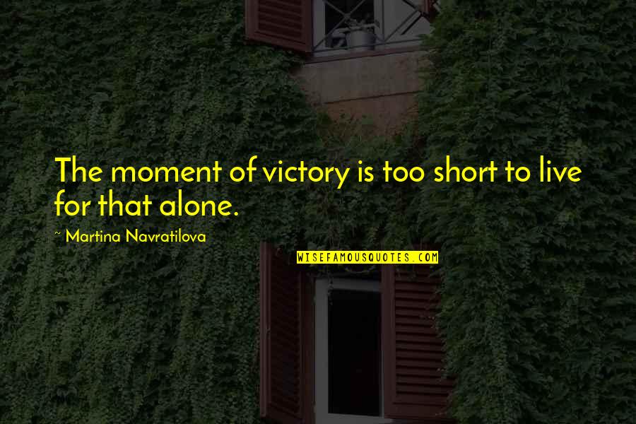 Flottman Anne Quotes By Martina Navratilova: The moment of victory is too short to