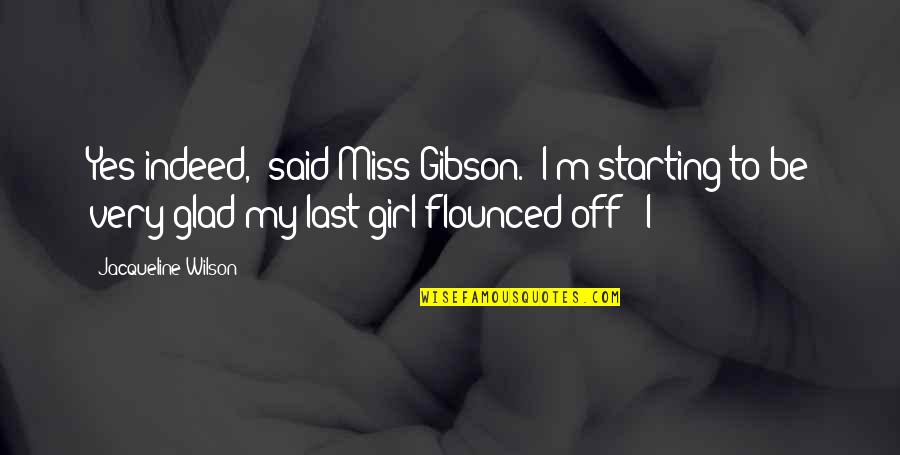 Flounced Quotes By Jacqueline Wilson: Yes indeed,' said Miss Gibson. 'I'm starting to