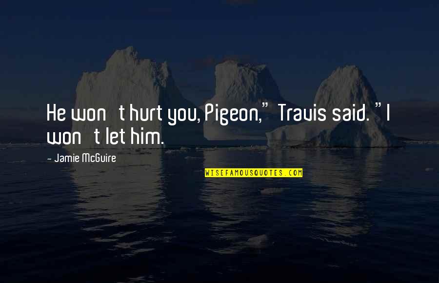 Flounced Sleeves Quotes By Jamie McGuire: He won't hurt you, Pigeon," Travis said. "I