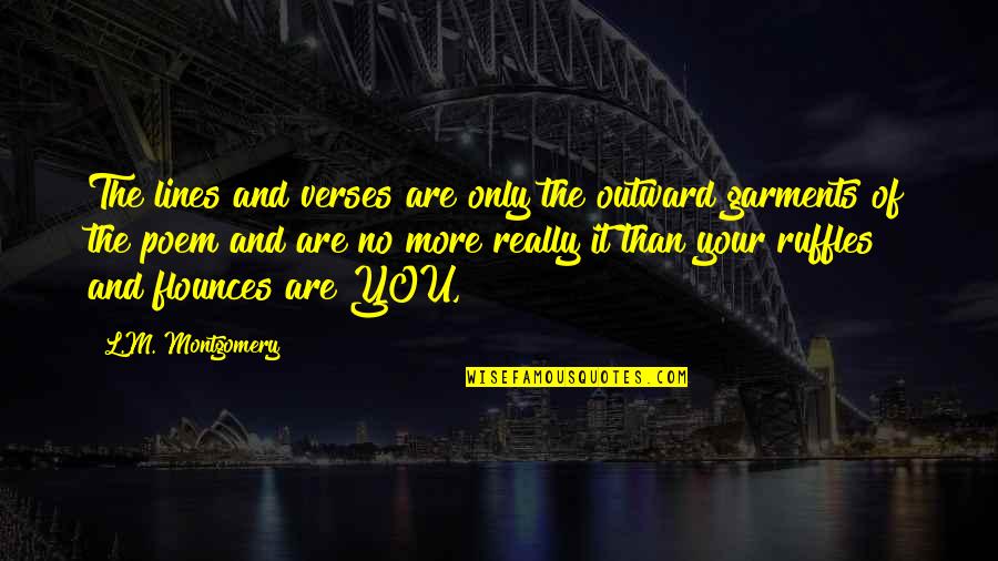 Flounces Vs Ruffles Quotes By L.M. Montgomery: The lines and verses are only the outward Flounces Vs Ruffles Quotes By L.M. Montgomery: The lines and verses are only the outward