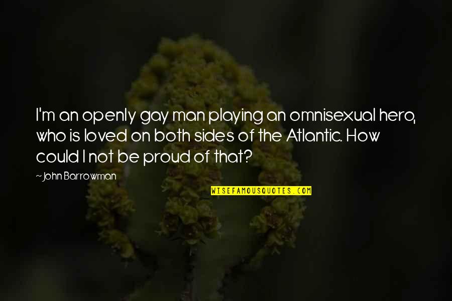 Flouncing Urban Quotes By John Barrowman: I'm an openly gay man playing an omnisexual