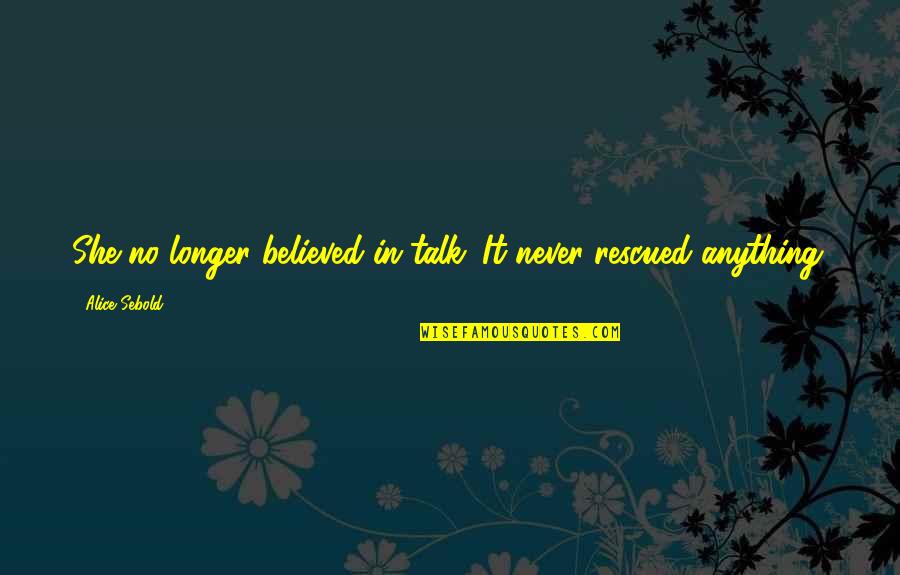 Flour Babies Quotes By Alice Sebold: She no longer believed in talk. It never