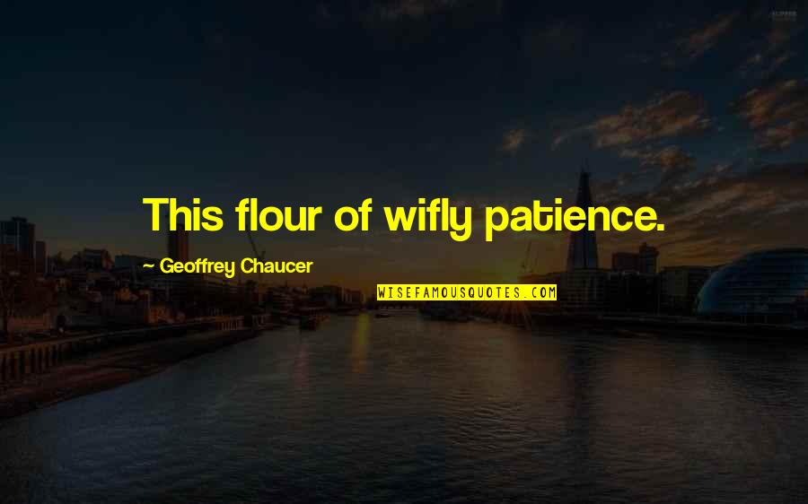 Flour Quotes By Geoffrey Chaucer: This flour of wifly patience. Flour Quotes By Geoffrey Chaucer: This flour of wifly patience.