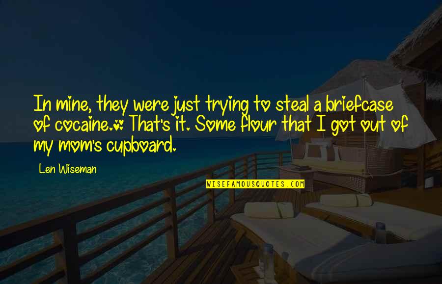 Flour Quotes By Len Wiseman: In mine, they were just trying to steal Flour Quotes By Len Wiseman: In mine, they were just trying to steal