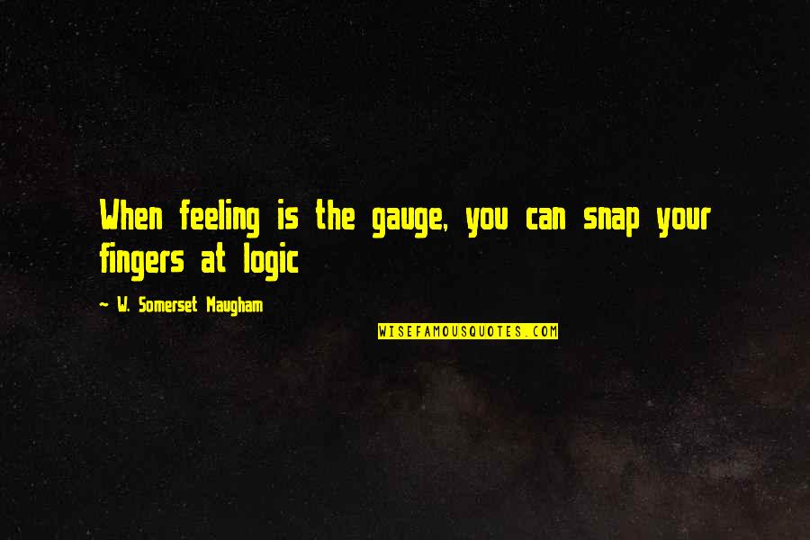 Flour Sack Tea Quotes By W. Somerset Maugham: When feeling is the gauge, you can snap Flour Sack Tea Quotes By W. Somerset Maugham: When feeling is the gauge, you can snap