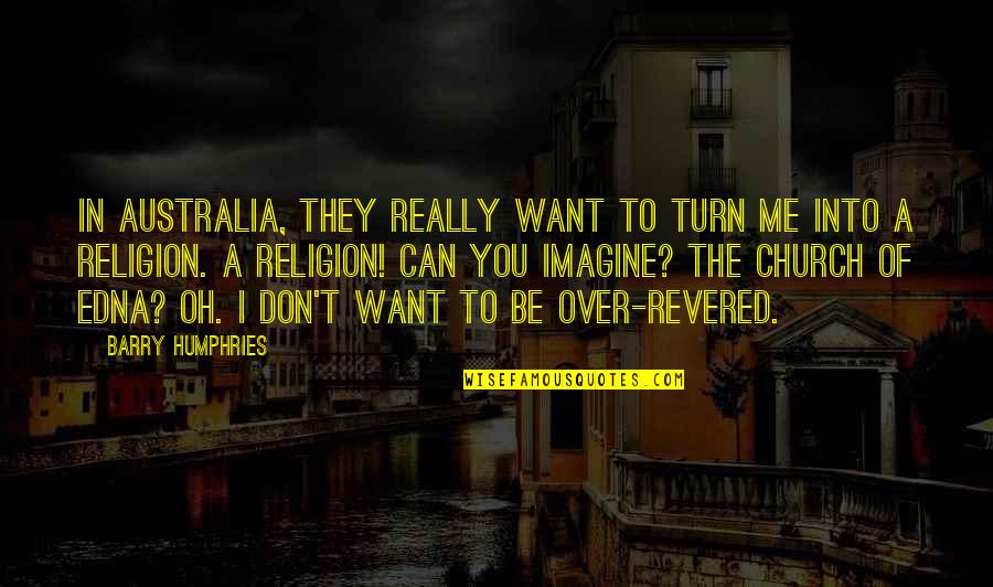 Flourens Quotes By Barry Humphries: In Australia, they really want to turn me Flourens Quotes By Barry Humphries: In Australia, they really want to turn me