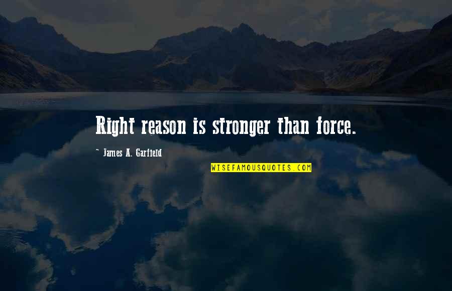 Flourens Quotes By James A. Garfield: Right reason is stronger than force.