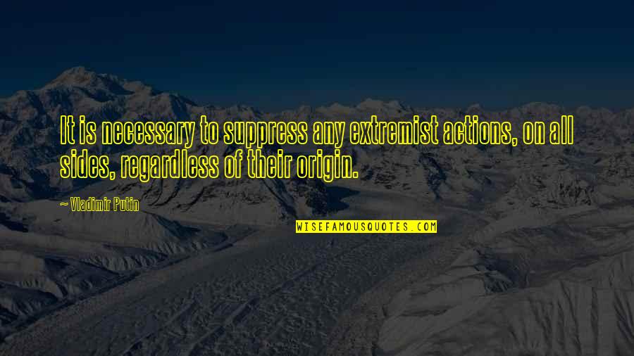Flourens Quotes By Vladimir Putin: It is necessary to suppress any extremist actions, Flourens Quotes By Vladimir Putin: It is necessary to suppress any extremist actions,
