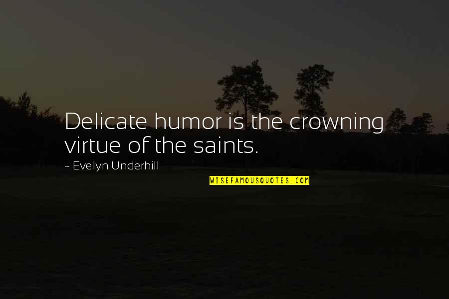 Flouriish Quotes By Evelyn Underhill: Delicate humor is the crowning virtue of the Flouriish Quotes By Evelyn Underhill: Delicate humor is the crowning virtue of the