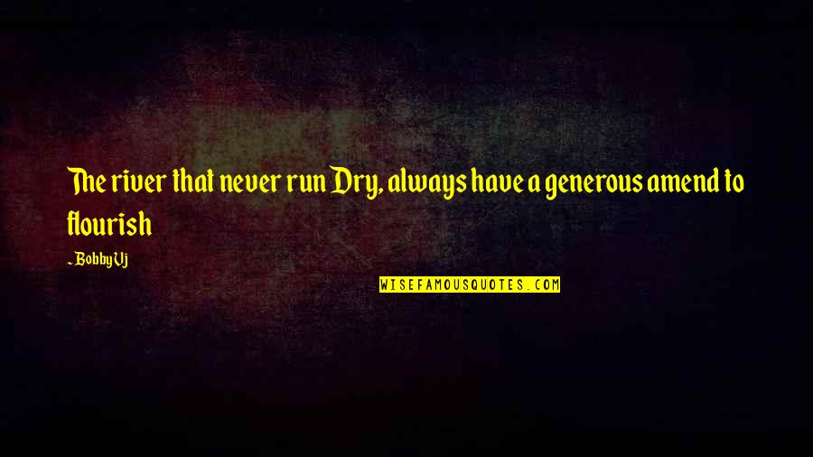 Flourish Quotes By Bobby Vj: The river that never run Dry, always have