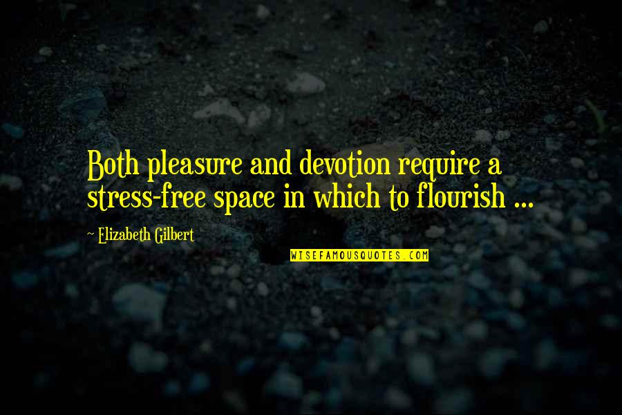 Flourish Quotes By Elizabeth Gilbert: Both pleasure and devotion require a stress-free space
