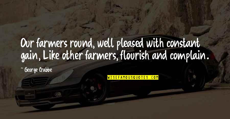 Flourish Quotes By George Crabbe: Our farmers round, well pleased with constant gain,
