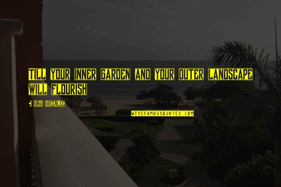 Flourish Quotes By Gina Greenlee: Till your inner garden and your outer landscape