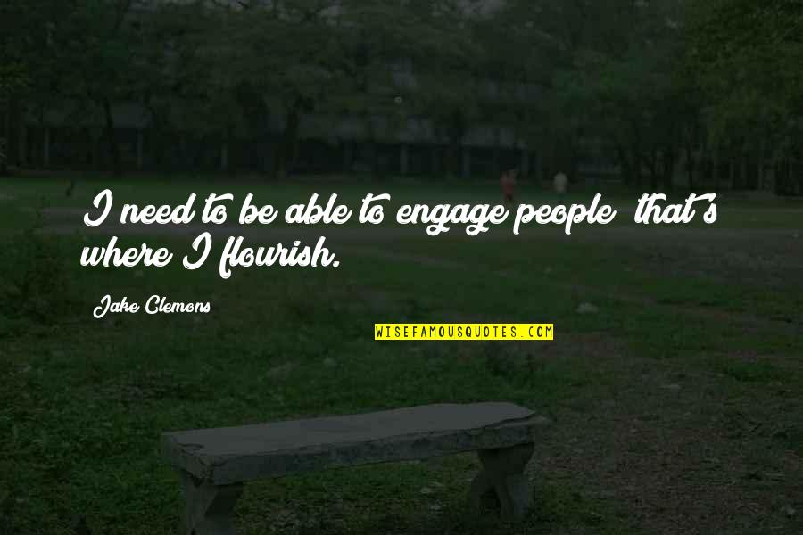 Flourish Quotes By Jake Clemons: I need to be able to engage people;