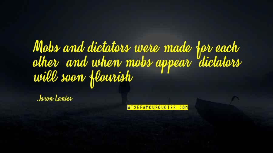 Flourish Quotes By Jaron Lanier: Mobs and dictators were made for each other,