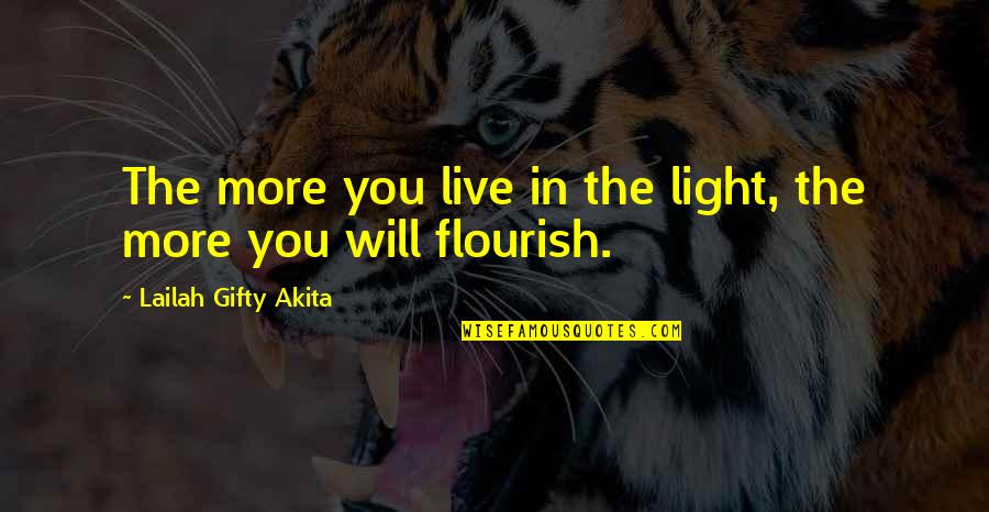 Flourish Quotes By Lailah Gifty Akita: The more you live in the light, the