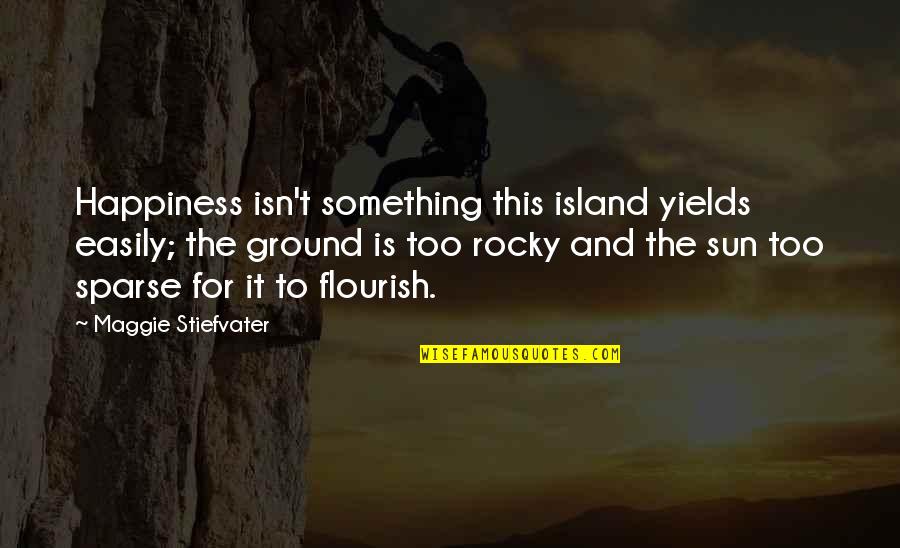 Flourish Quotes By Maggie Stiefvater: Happiness isn't something this island yields easily; the