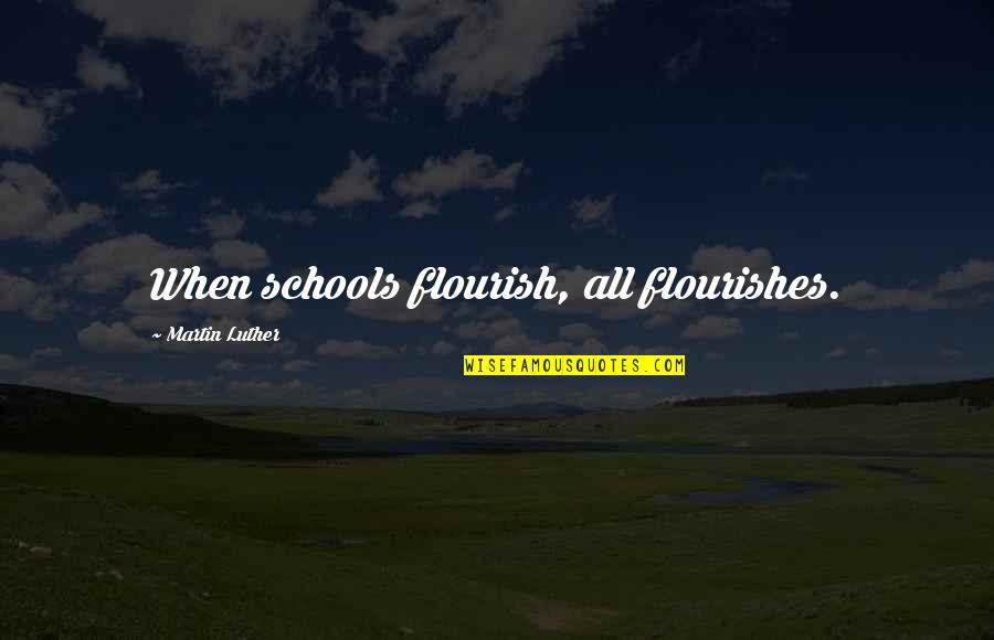 Flourish Quotes By Martin Luther: When schools flourish, all flourishes.