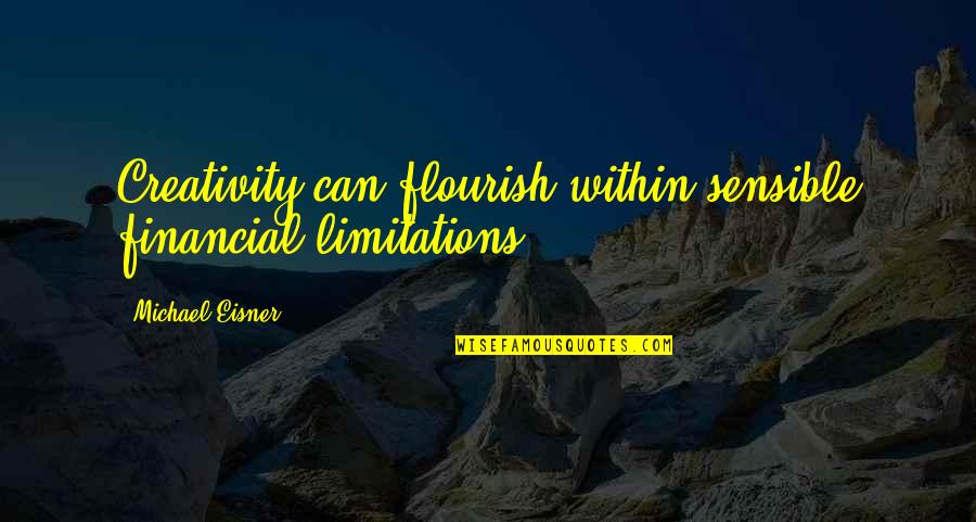Flourish Quotes By Michael Eisner: Creativity can flourish within sensible financial limitations.