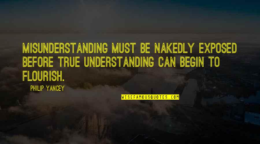 Flourish Quotes By Philip Yancey: Misunderstanding must be nakedly exposed before true understanding