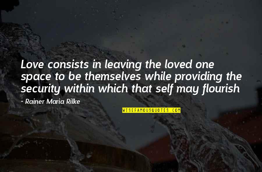 Flourish Quotes By Rainer Maria Rilke: Love consists in leaving the loved one space