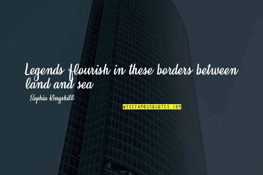 Flourish Quotes By Sophia Kingshill: Legends flourish in these borders between land and