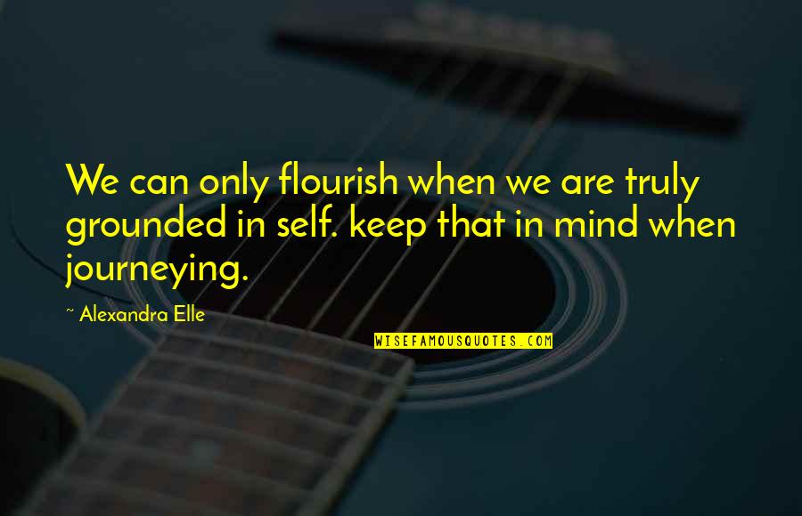 Flourish Quotes Quotes By Alexandra Elle: We can only flourish when we are truly
