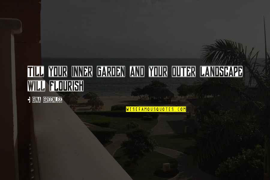 Flourish Quotes Quotes By Gina Greenlee: Till your inner garden and your outer landscape