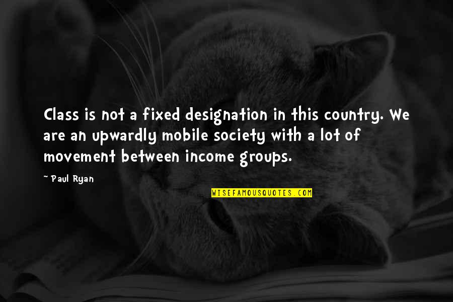 Flourished Letters Quotes By Paul Ryan: Class is not a fixed designation in this Flourished Letters Quotes By Paul Ryan: Class is not a fixed designation in this