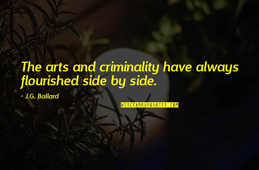 Flourished Quotes By J.G. Ballard: The arts and criminality have always flourished side