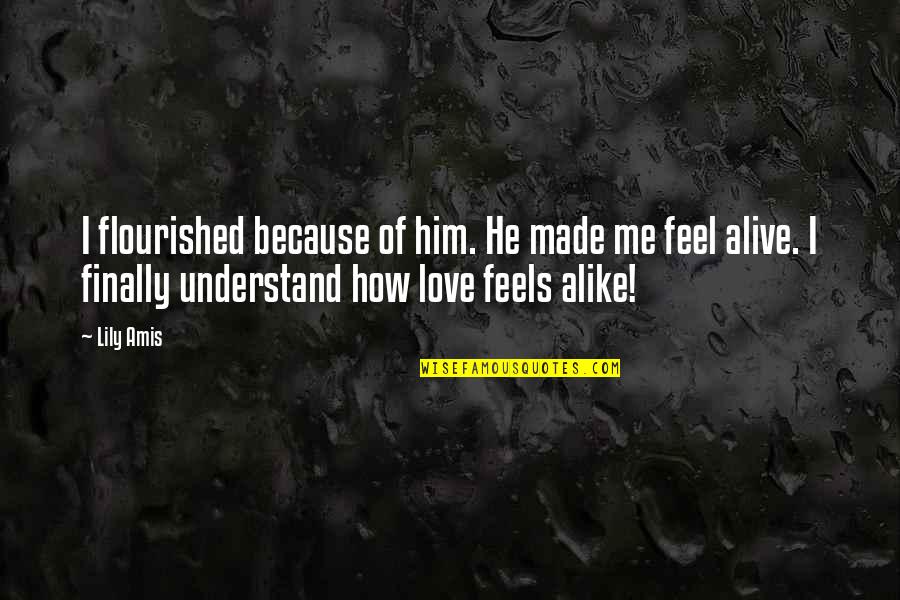 Flourished Quotes By Lily Amis: I flourished because of him. He made me Flourished Quotes By Lily Amis: I flourished because of him. He made me