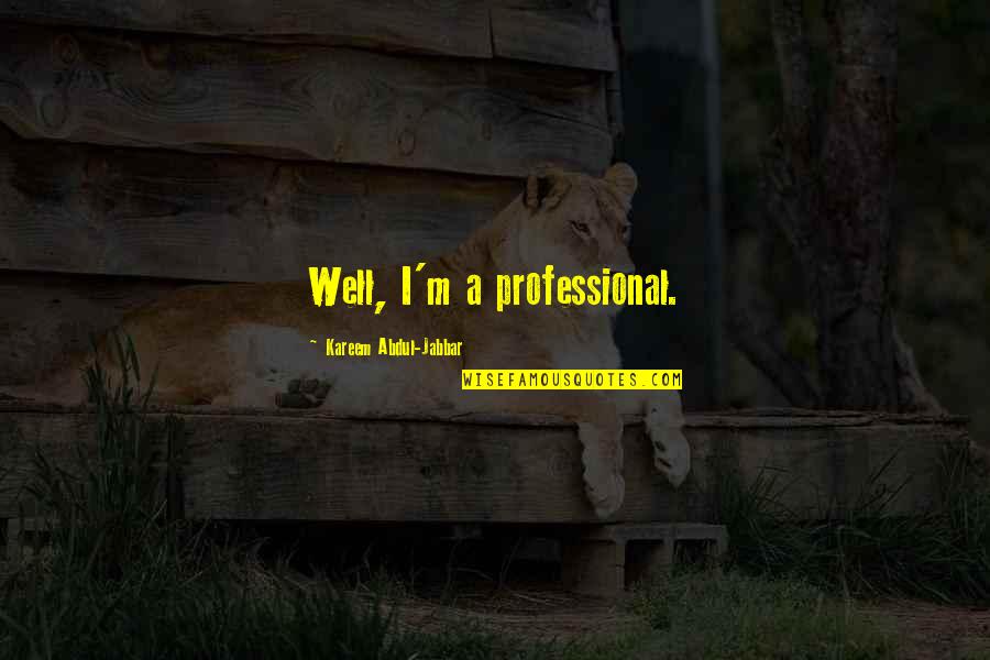 Flourished Synonym Quotes By Kareem Abdul-Jabbar: Well, I'm a professional. Flourished Synonym Quotes By Kareem Abdul-Jabbar: Well, I'm a professional.