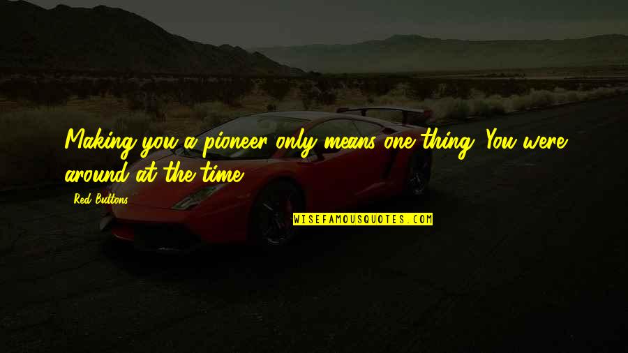 Flourished Synonym Quotes By Red Buttons: Making you a pioneer only means one thing.