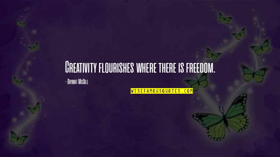 Flourishing Quotes By Bryant McGill: Creativity flourishes where there is freedom.