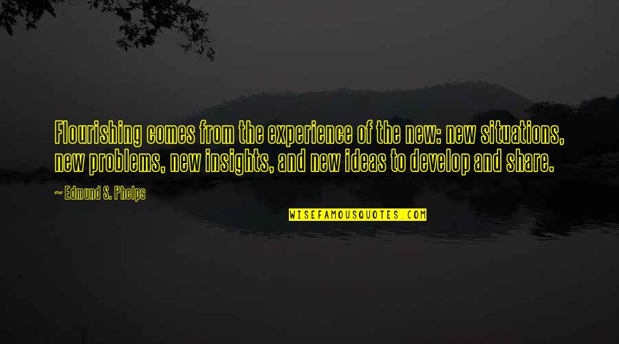 Flourishing Quotes By Edmund S. Phelps: Flourishing comes from the experience of the new: