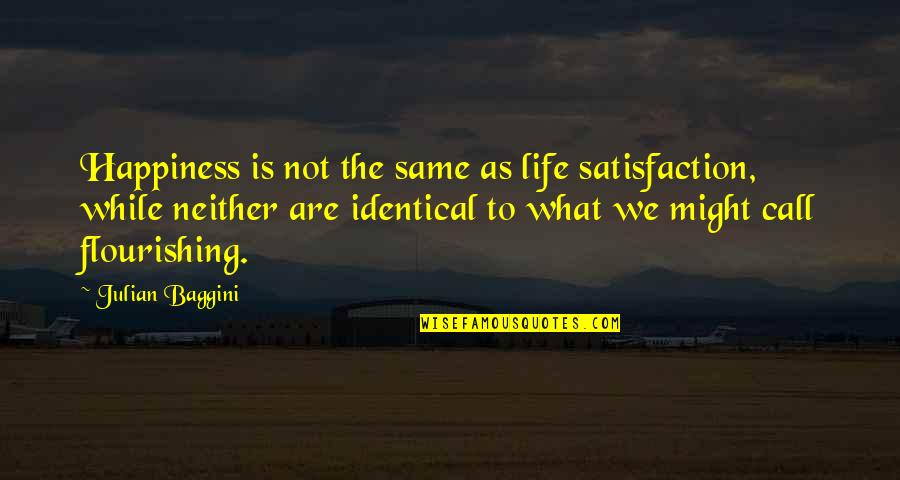 Flourishing Quotes By Julian Baggini: Happiness is not the same as life satisfaction,