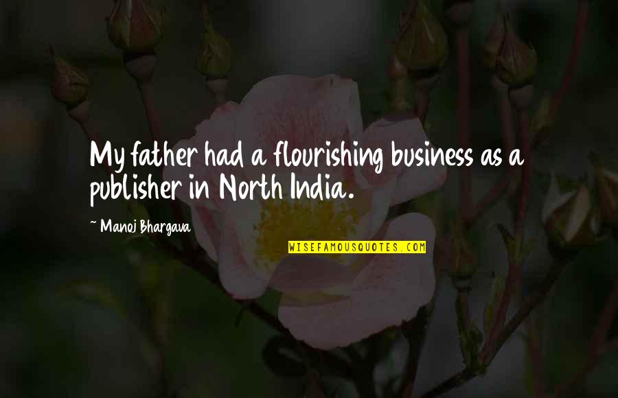 Flourishing Quotes By Manoj Bhargava: My father had a flourishing business as a