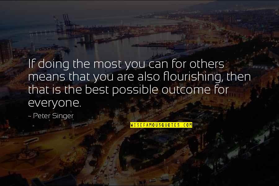 Flourishing Quotes By Peter Singer: If doing the most you can for others