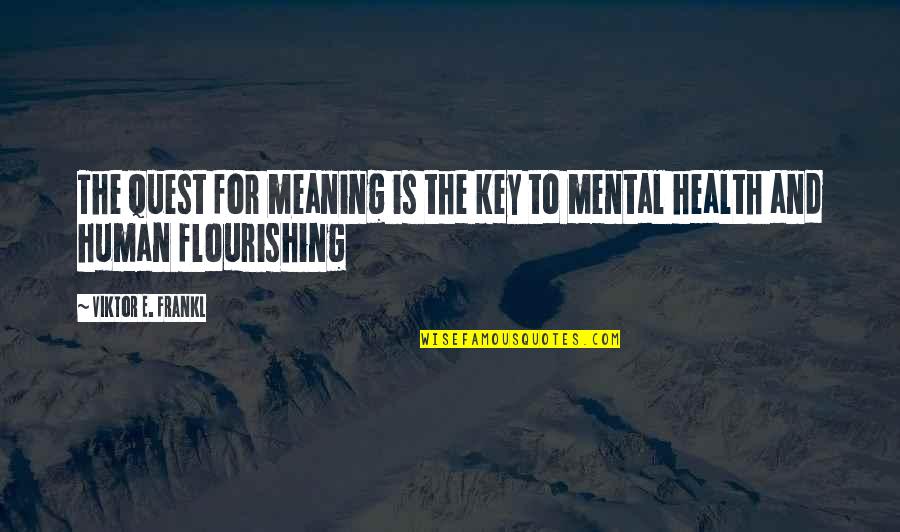 Flourishing Quotes By Viktor E. Frankl: The quest for meaning is the key to