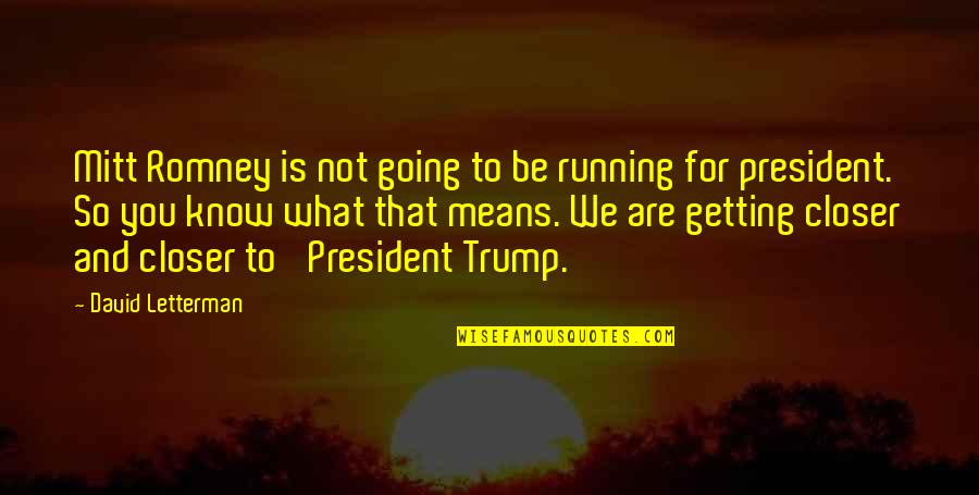 Flourless Quotes By David Letterman: Mitt Romney is not going to be running