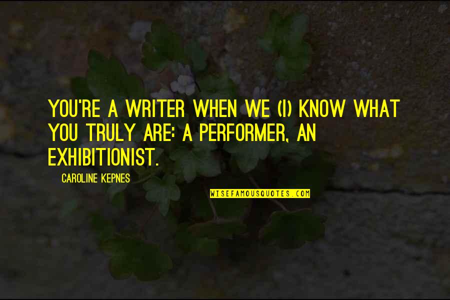 Floursack Quotes By Caroline Kepnes: you're a writer when we (I) know what
