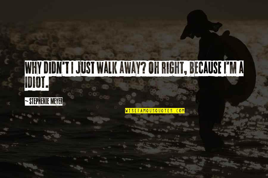 Floury Bap Quotes By Stephenie Meyer: Why didn't I just walk away? Oh right,
