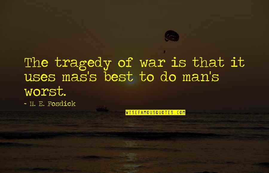Floury Substance Quotes By H. E. Fosdick: The tragedy of war is that it uses