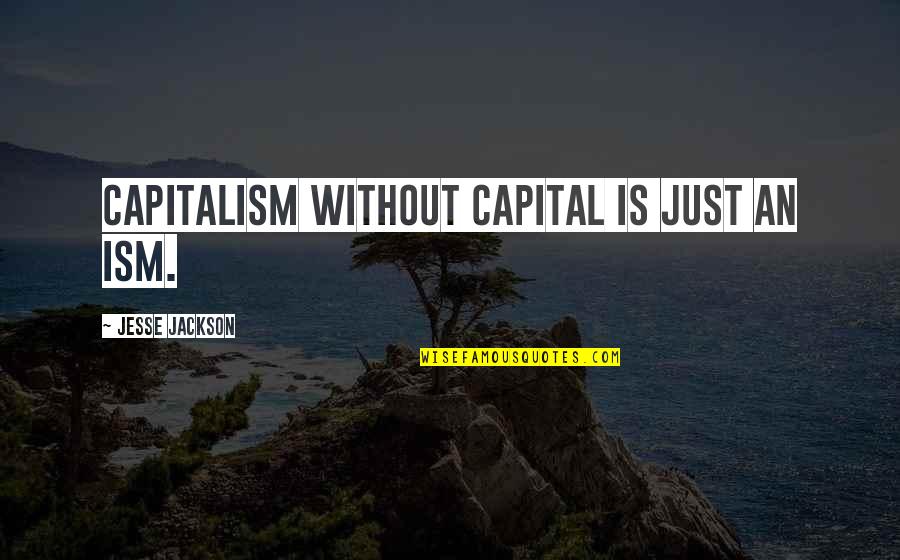 Flout Quotes By Jesse Jackson: Capitalism without capital is just an ism.