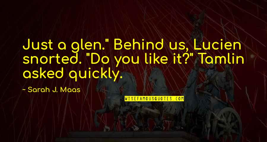 Flout Quotes By Sarah J. Maas: Just a glen." Behind us, Lucien snorted. "Do