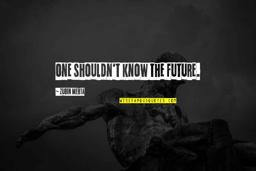 Flow Charts Quotes By Zubin Mehta: One shouldn't know the future.