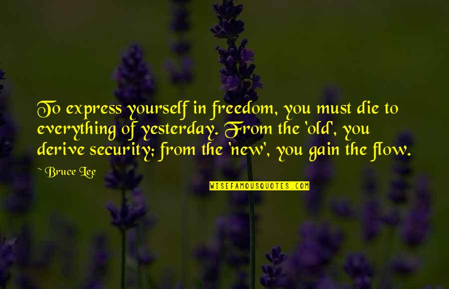 Flow From Quotes By Bruce Lee: To express yourself in freedom, you must die
