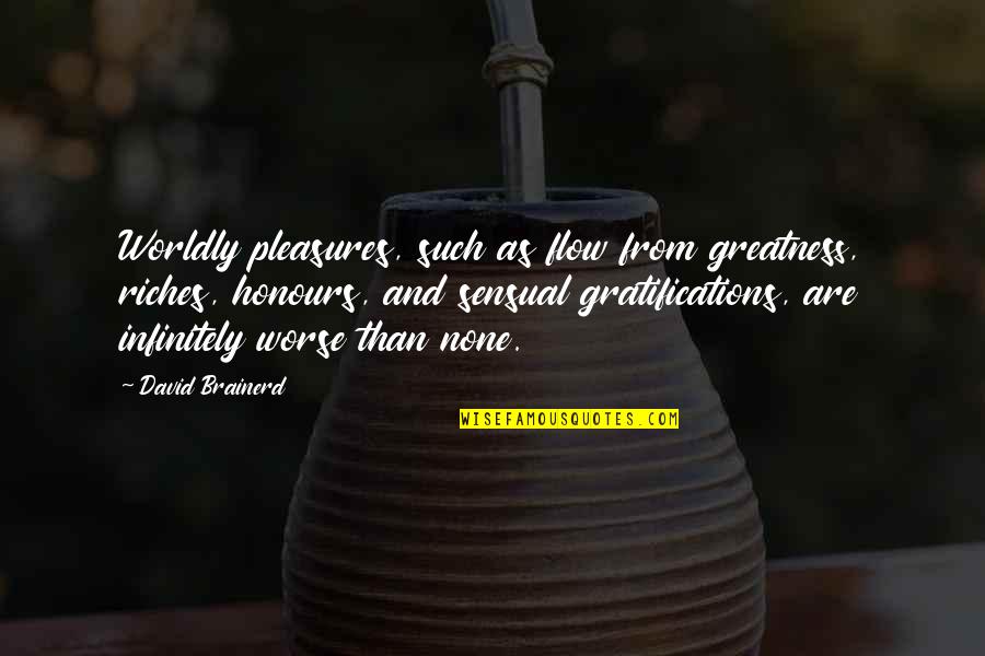 Flow From Quotes By David Brainerd: Worldly pleasures, such as flow from greatness, riches,